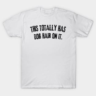 This Totally Has Dog Hair On It Funny Dog Lovers Dog Quote T-Shirt